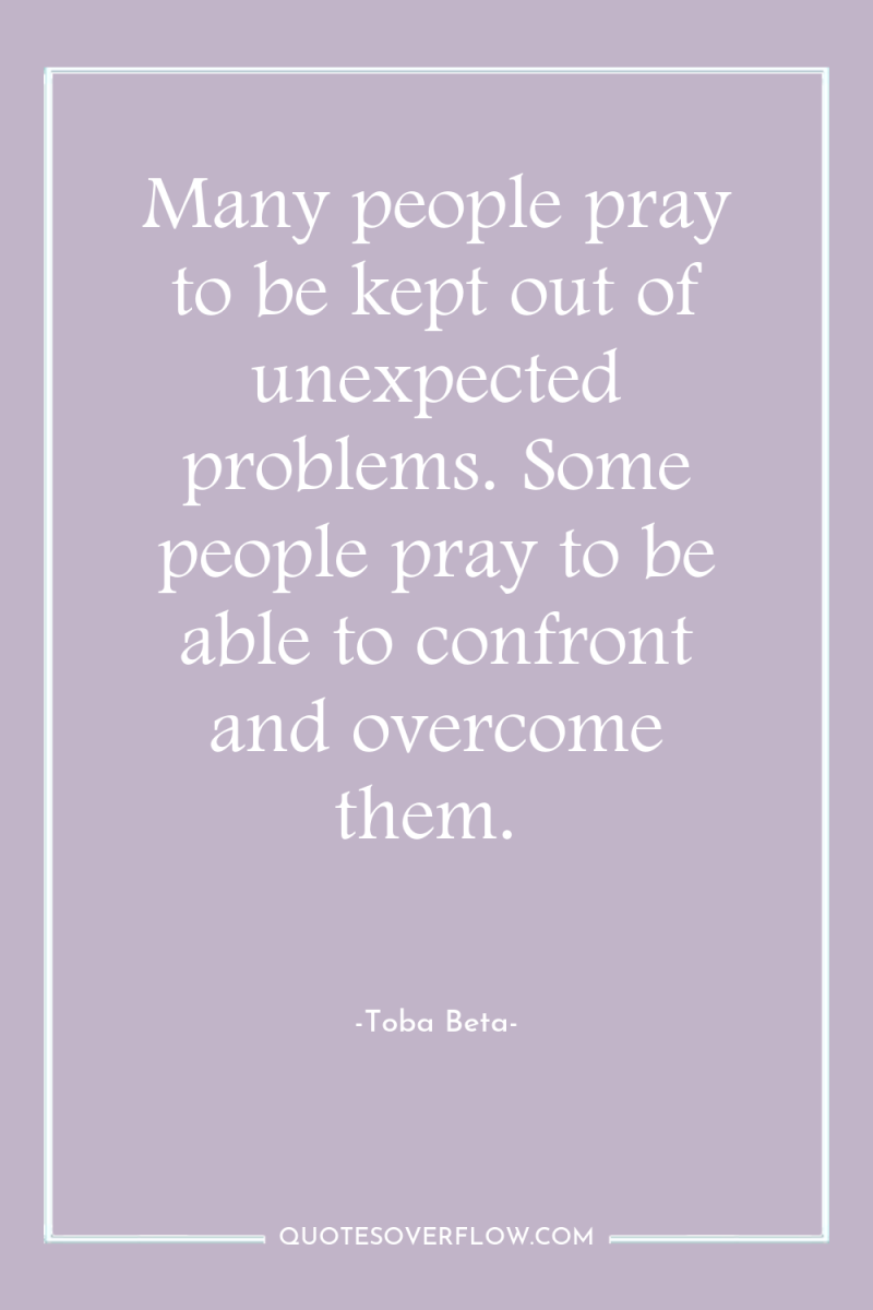 Many people pray to be kept out of unexpected problems....