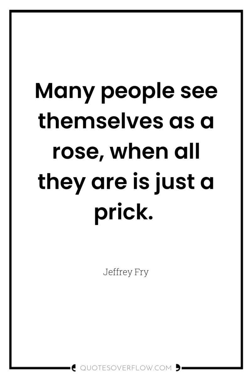 Many people see themselves as a rose, when all they...