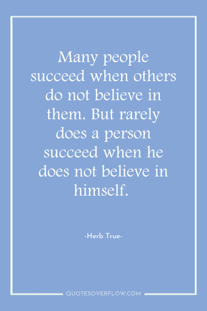 Many people succeed when others do not believe in them....