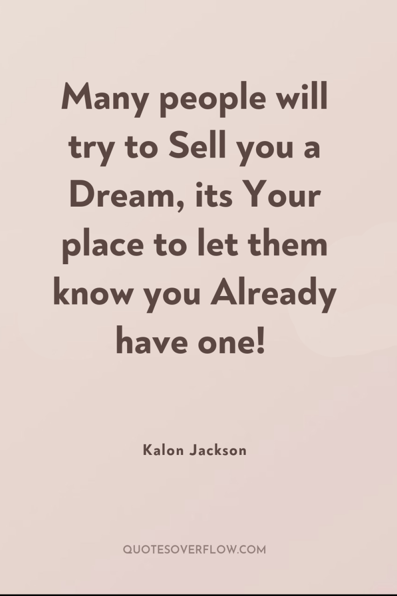 Many people will try to Sell you a Dream, its...