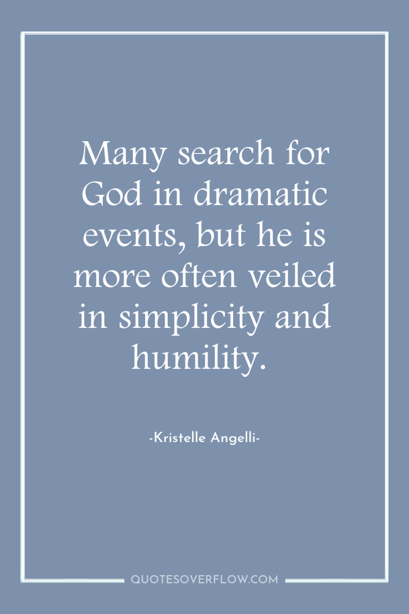 Many search for God in dramatic events, but he is...