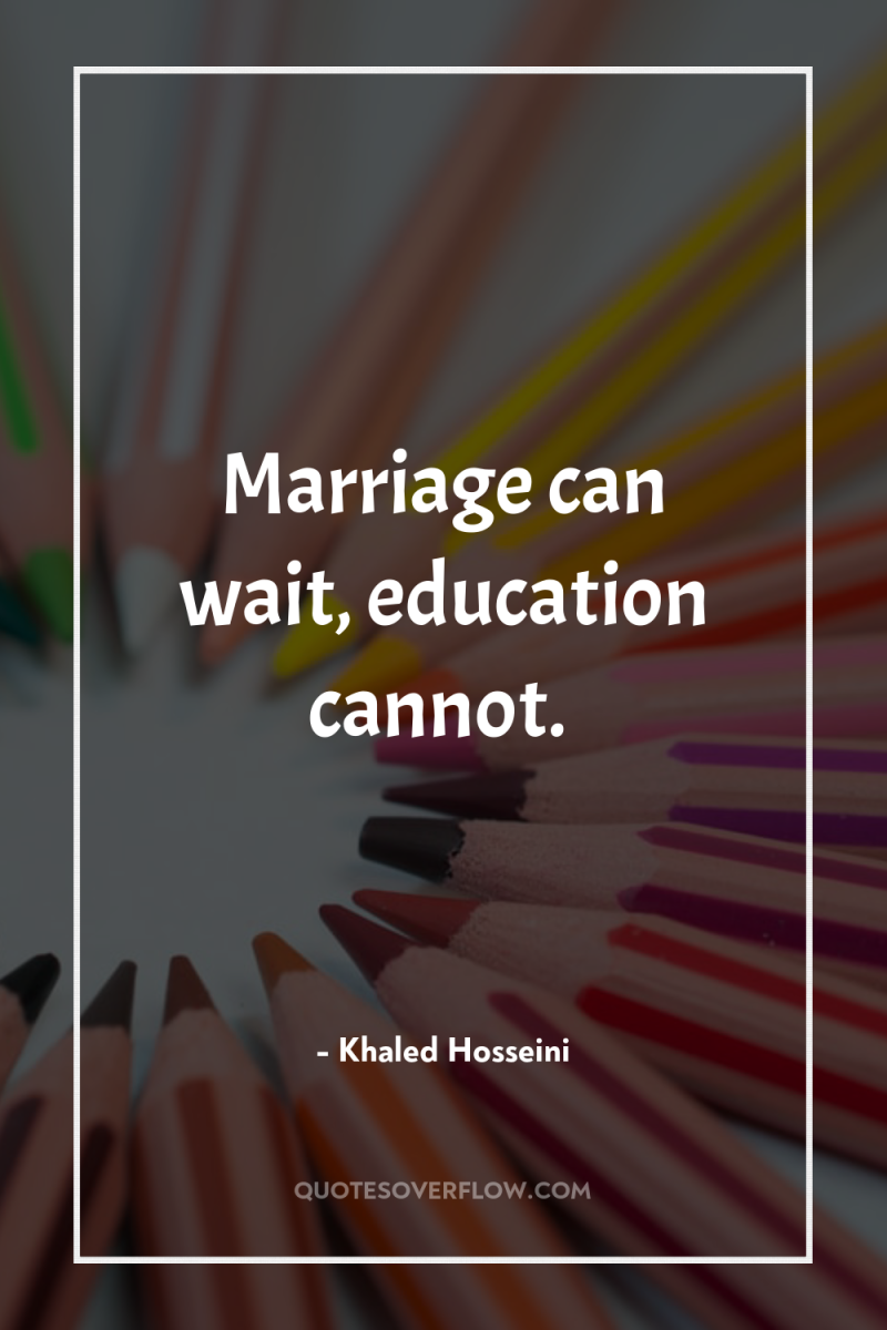 Marriage can wait, education cannot. 