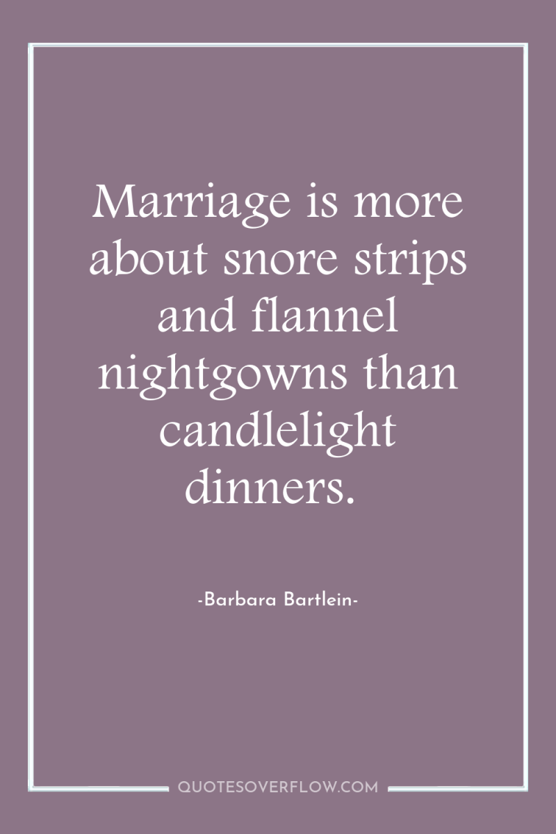 Marriage is more about snore strips and flannel nightgowns than...
