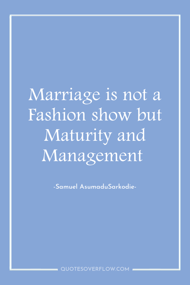 Marriage is not a Fashion show but Maturity and Management 