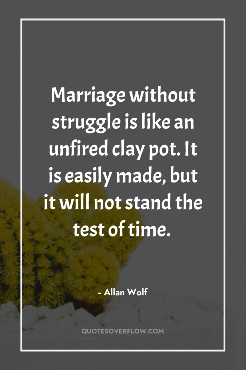 Marriage without struggle is like an unfired clay pot. It...