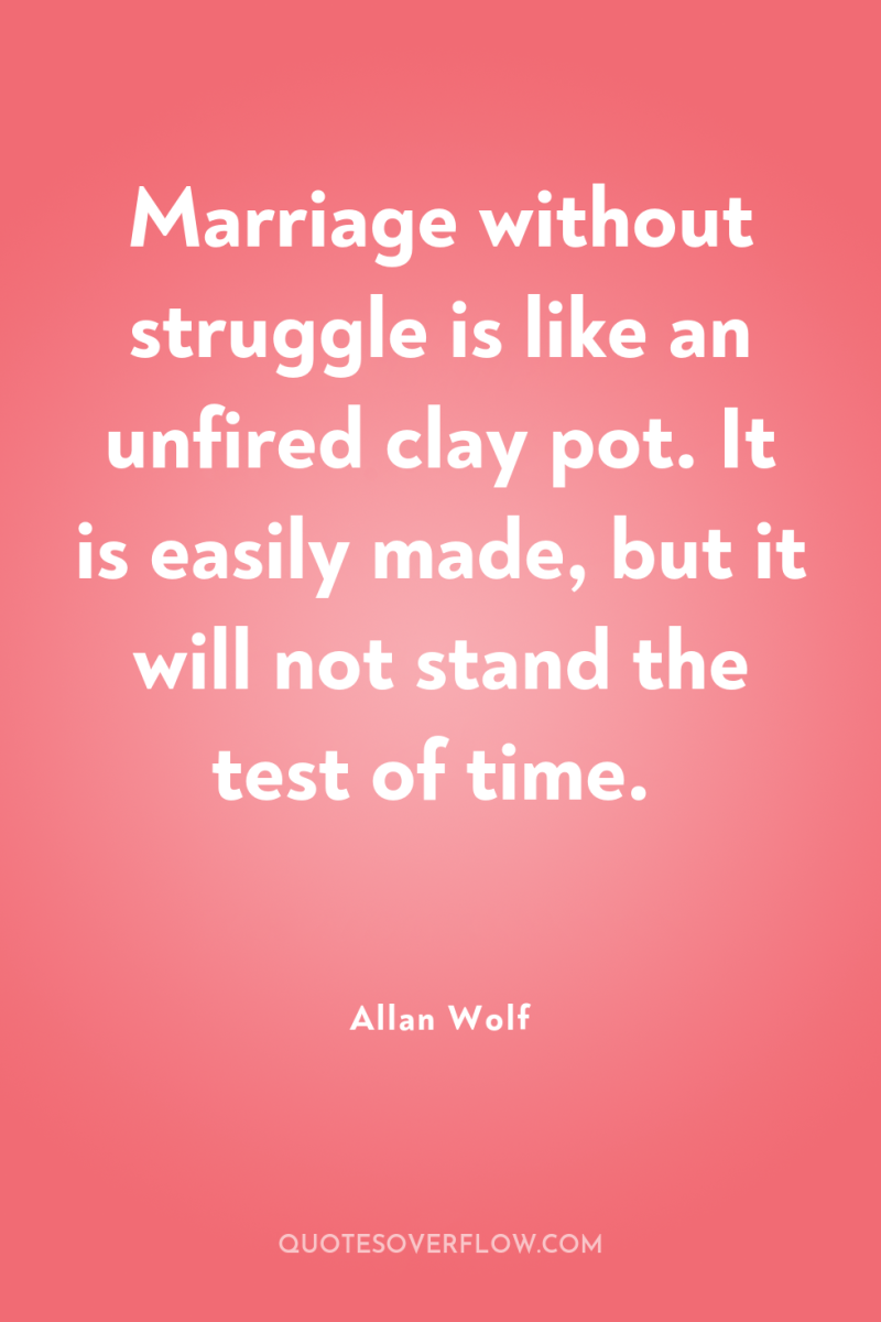 Marriage without struggle is like an unfired clay pot. It...