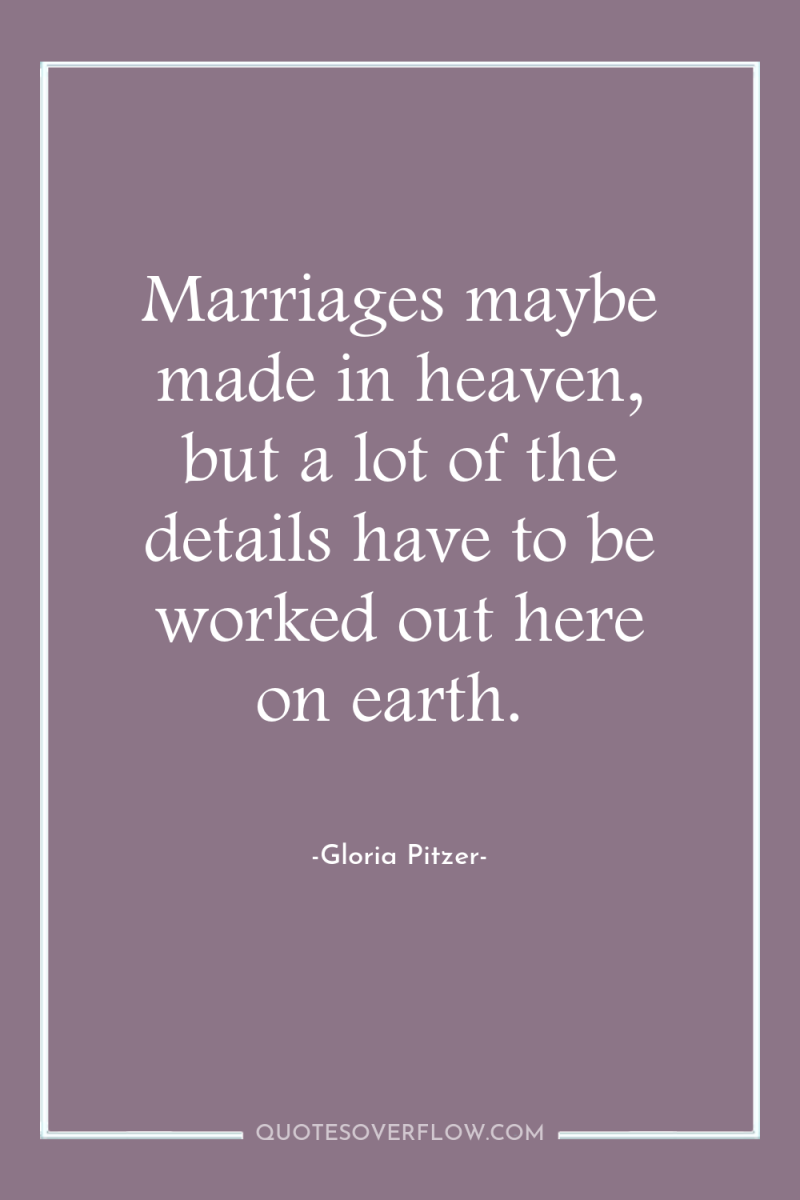 Marriages maybe made in heaven, but a lot of the...