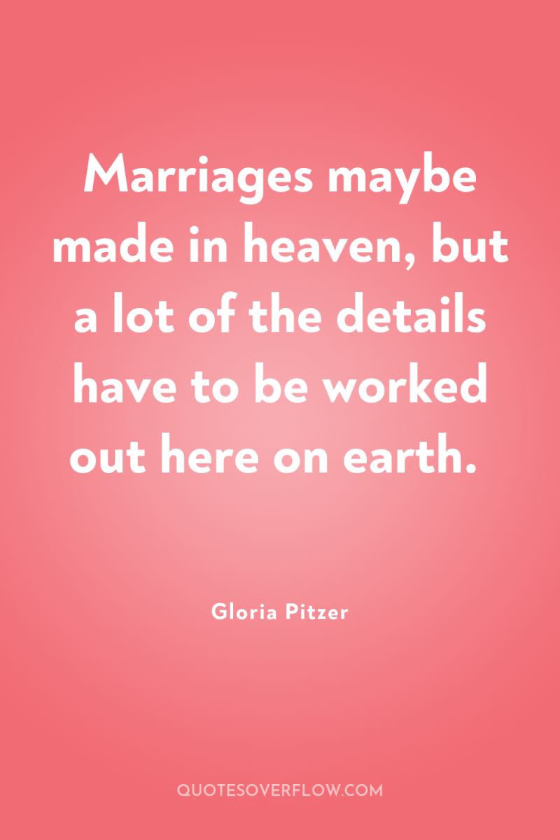 Marriages maybe made in heaven, but a lot of the...