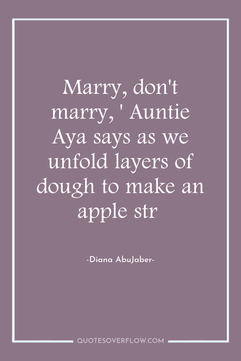 Marry, don't marry, ' Auntie Aya says as we unfold...