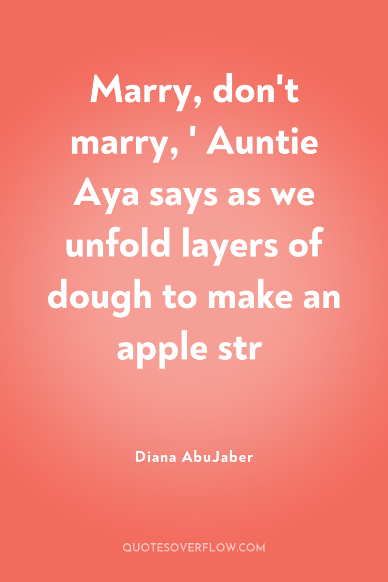 Marry, don't marry, ' Auntie Aya says as we unfold...