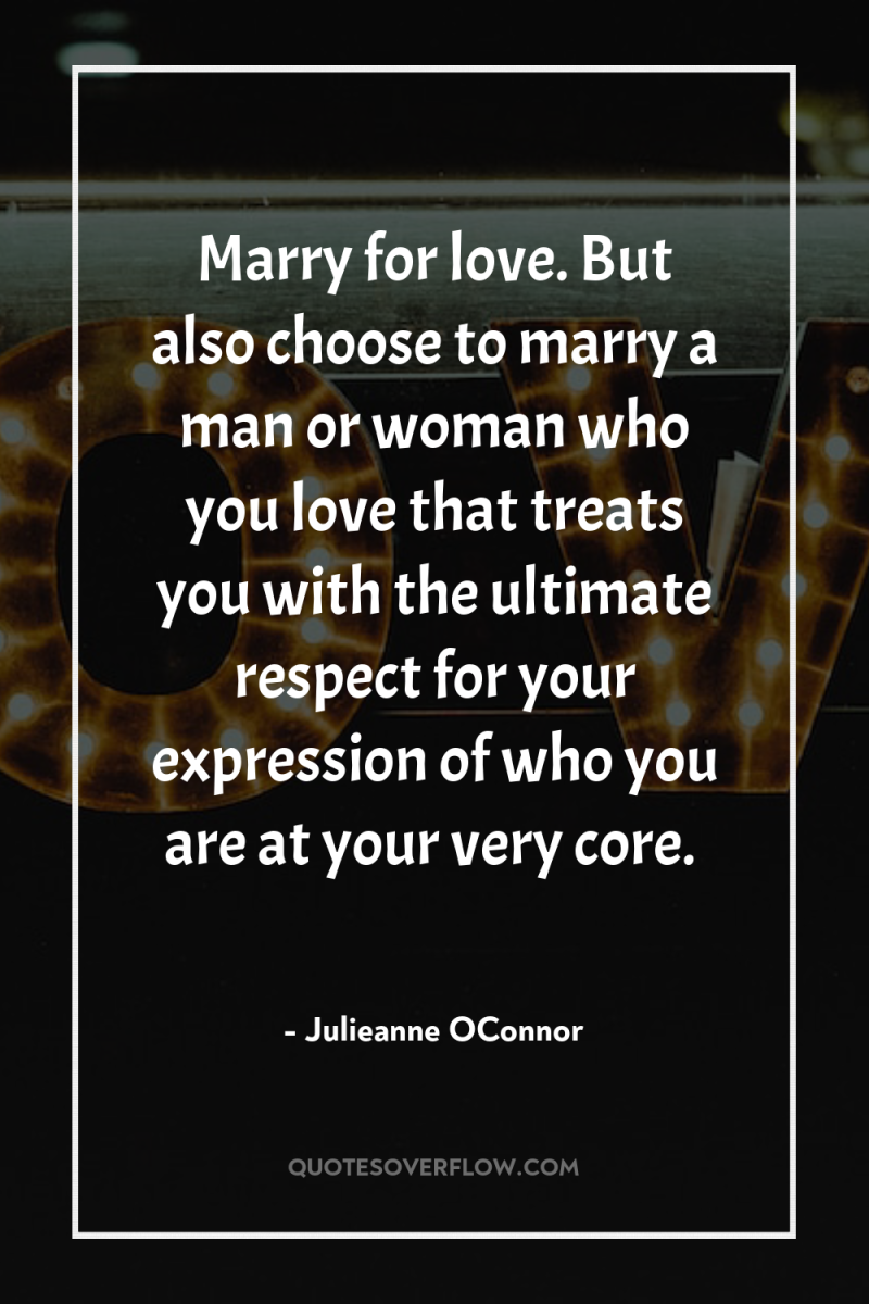 Marry for love. But also choose to marry a man...
