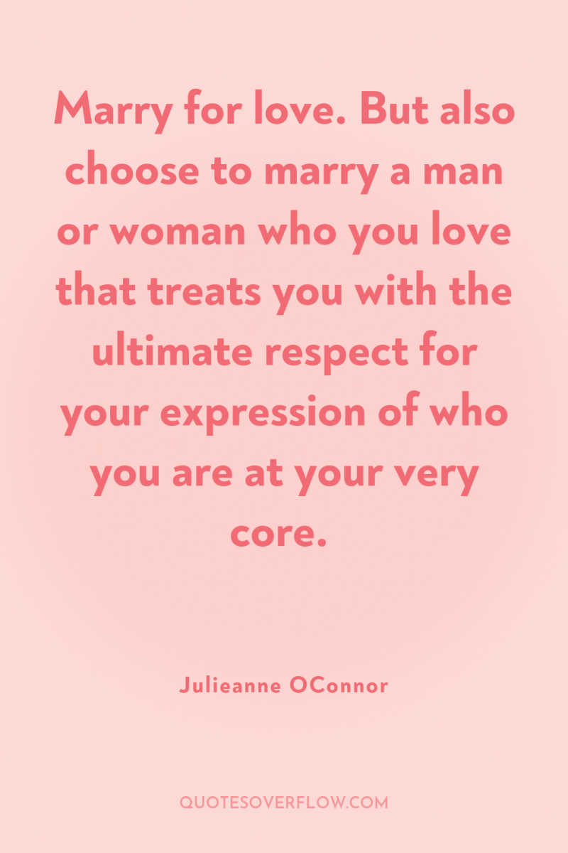 Marry for love. But also choose to marry a man...