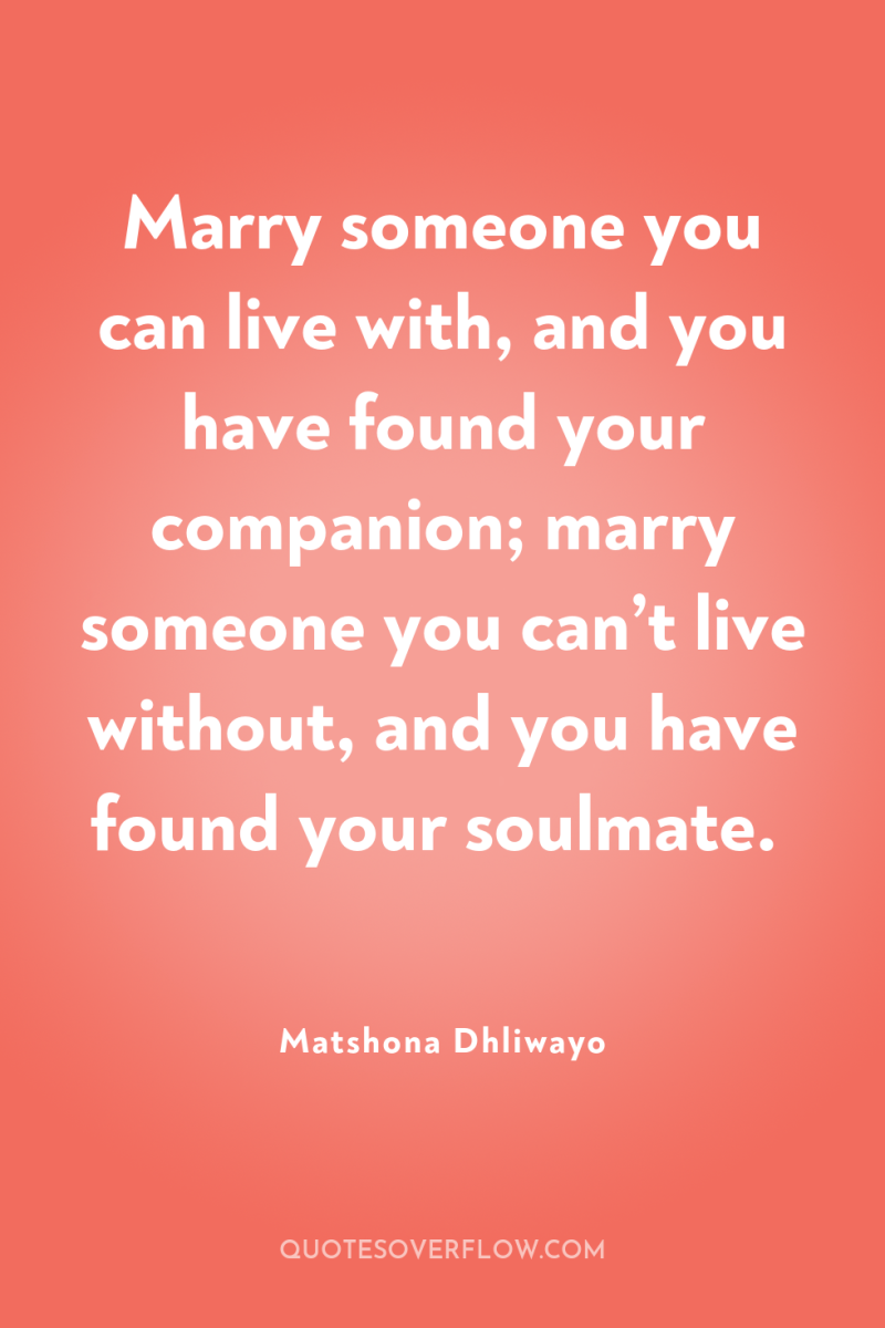 Marry someone you can live with, and you have found...