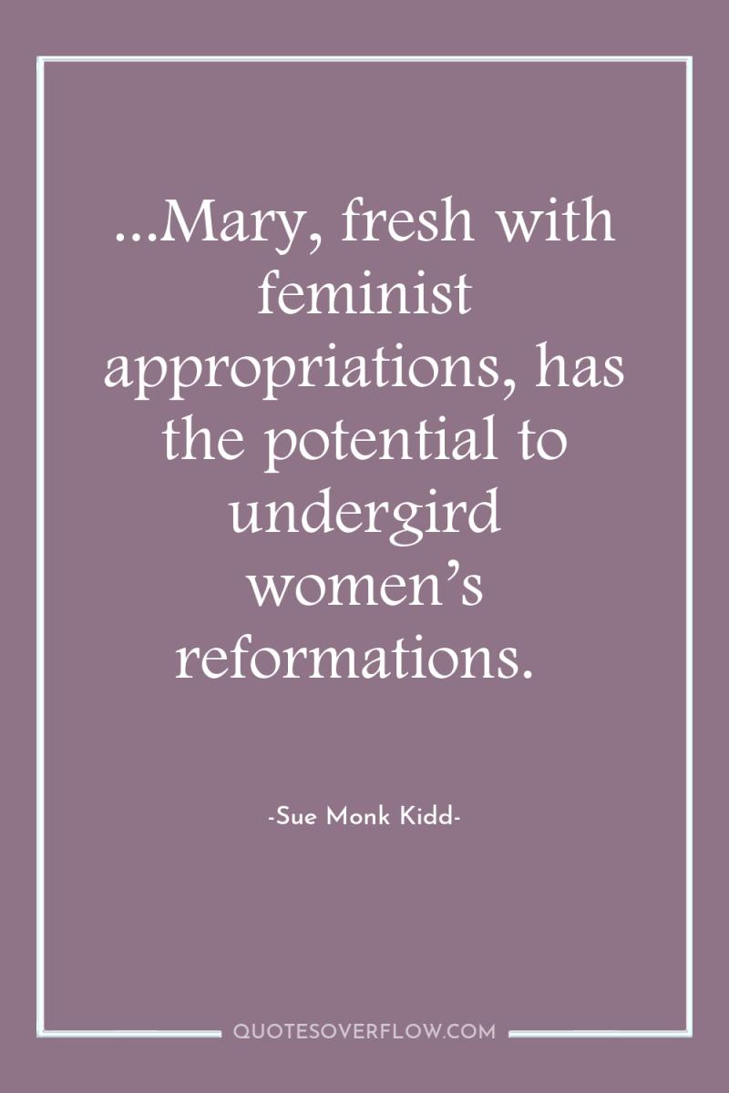 ...Mary, fresh with feminist appropriations, has the potential to undergird...