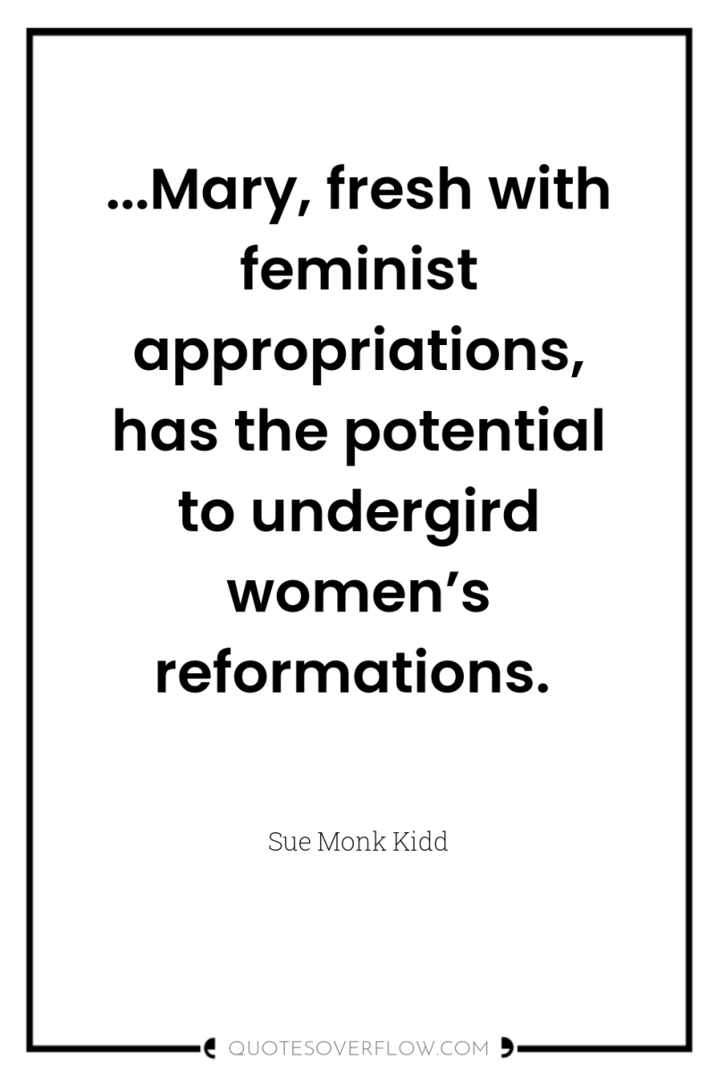 ...Mary, fresh with feminist appropriations, has the potential to undergird...