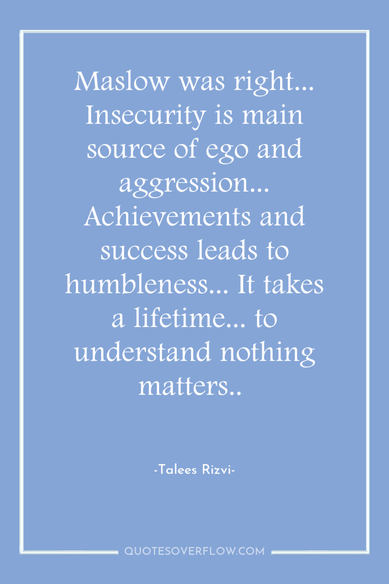 Maslow was right... Insecurity is main source of ego and...