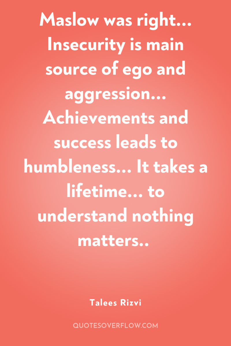Maslow was right... Insecurity is main source of ego and...