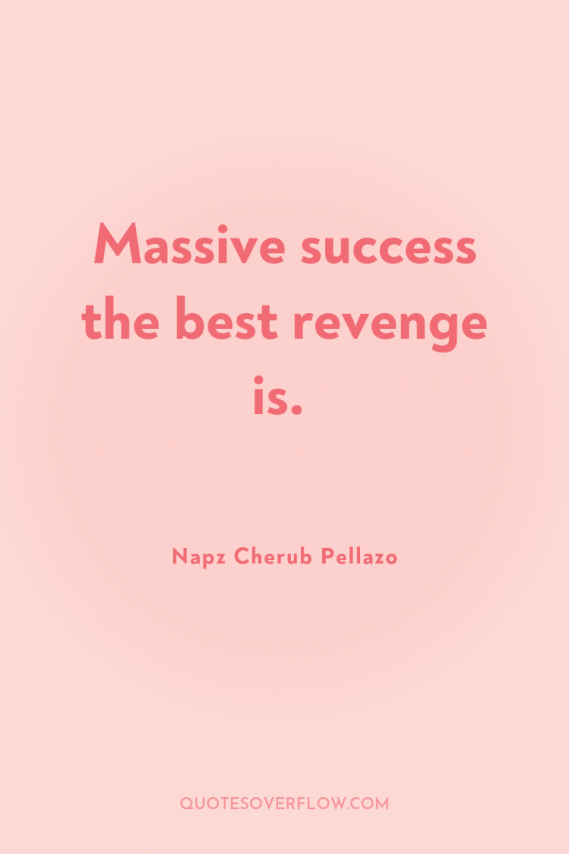 Massive success the best revenge is. 