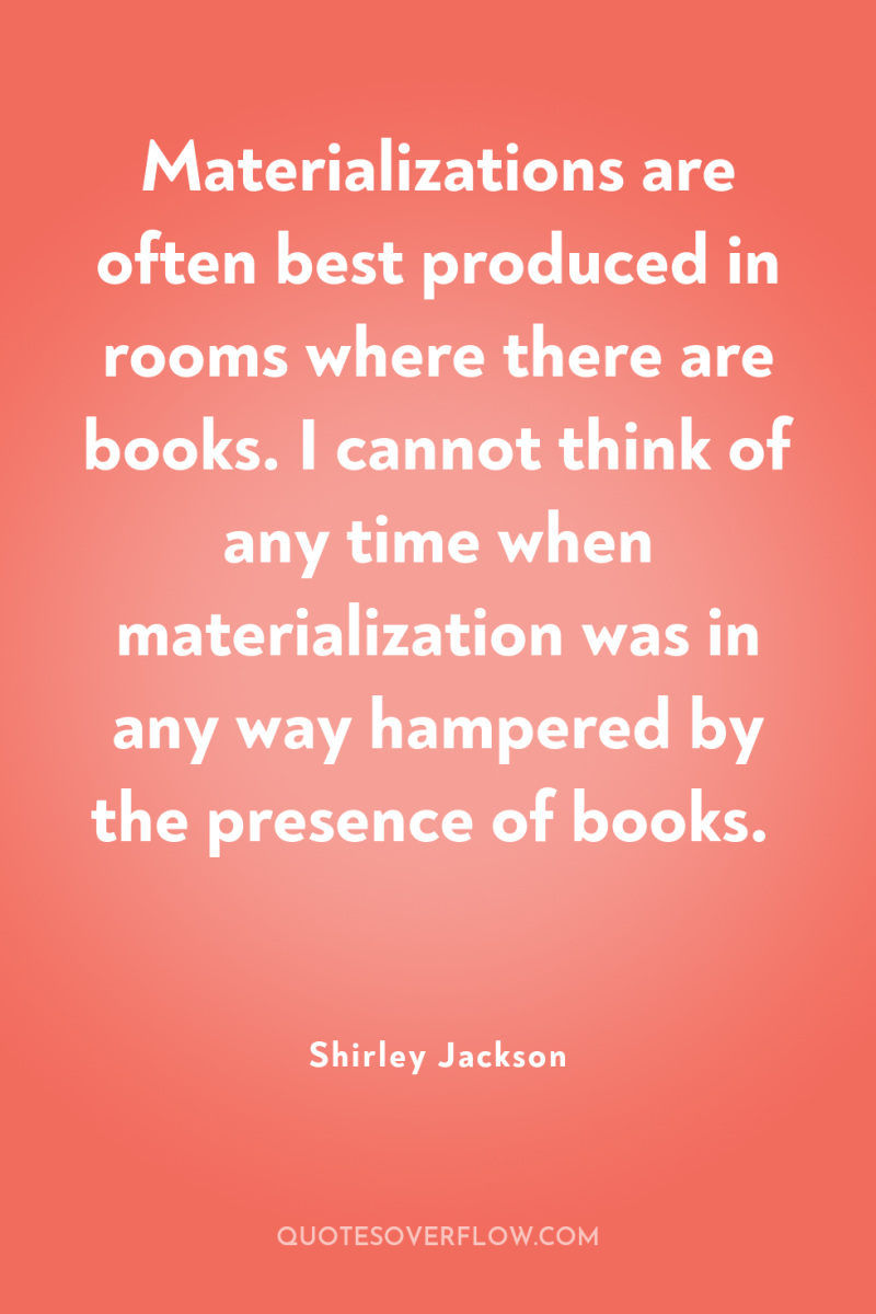 Materializations are often best produced in rooms where there are...