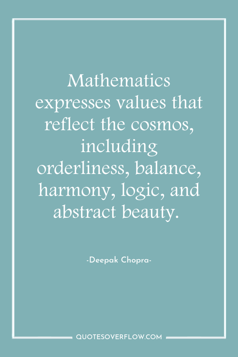 Mathematics expresses values that reflect the cosmos, including orderliness, balance,...