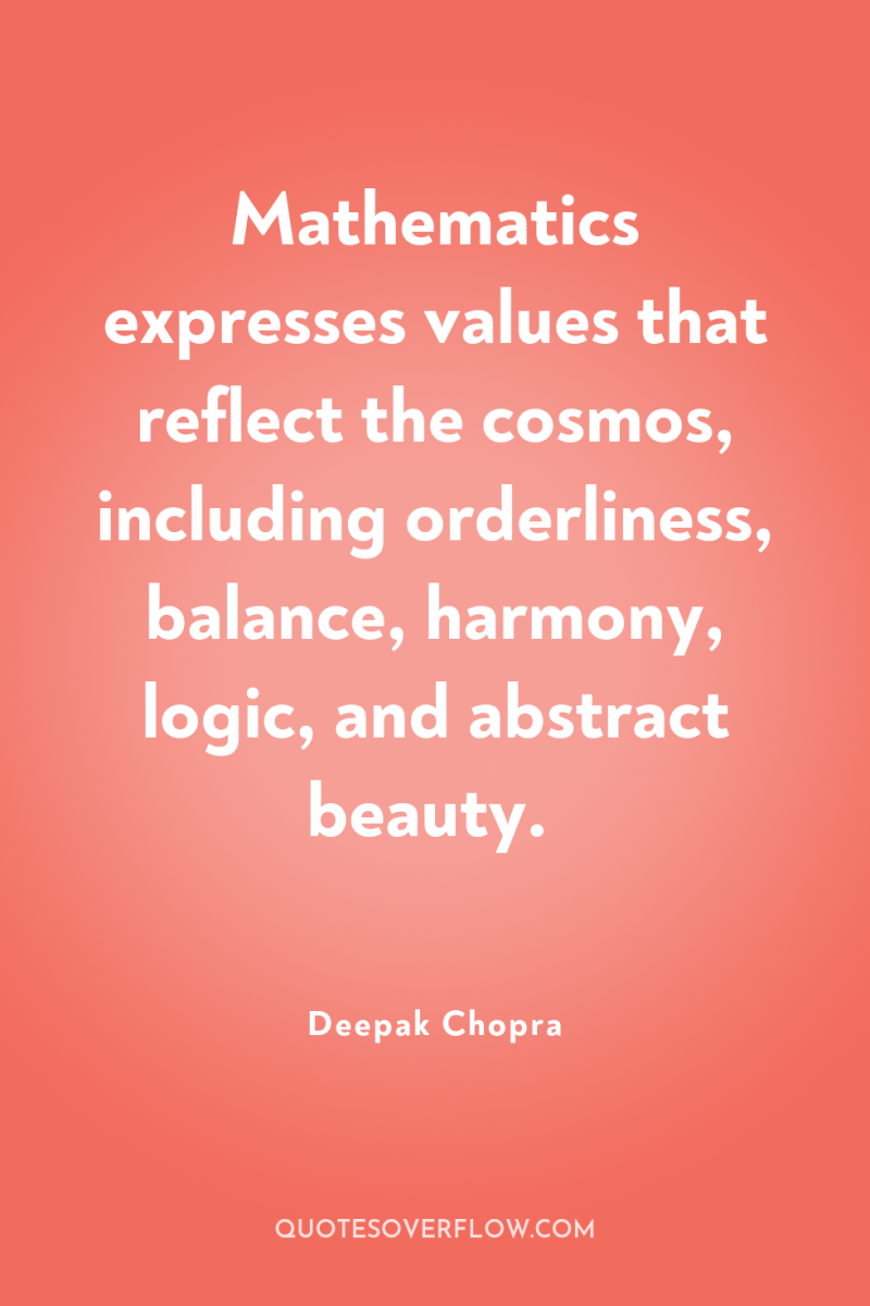 Mathematics expresses values that reflect the cosmos, including orderliness, balance,...