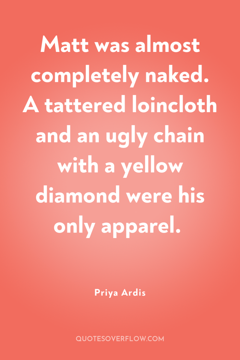Matt was almost completely naked. A tattered loincloth and an...