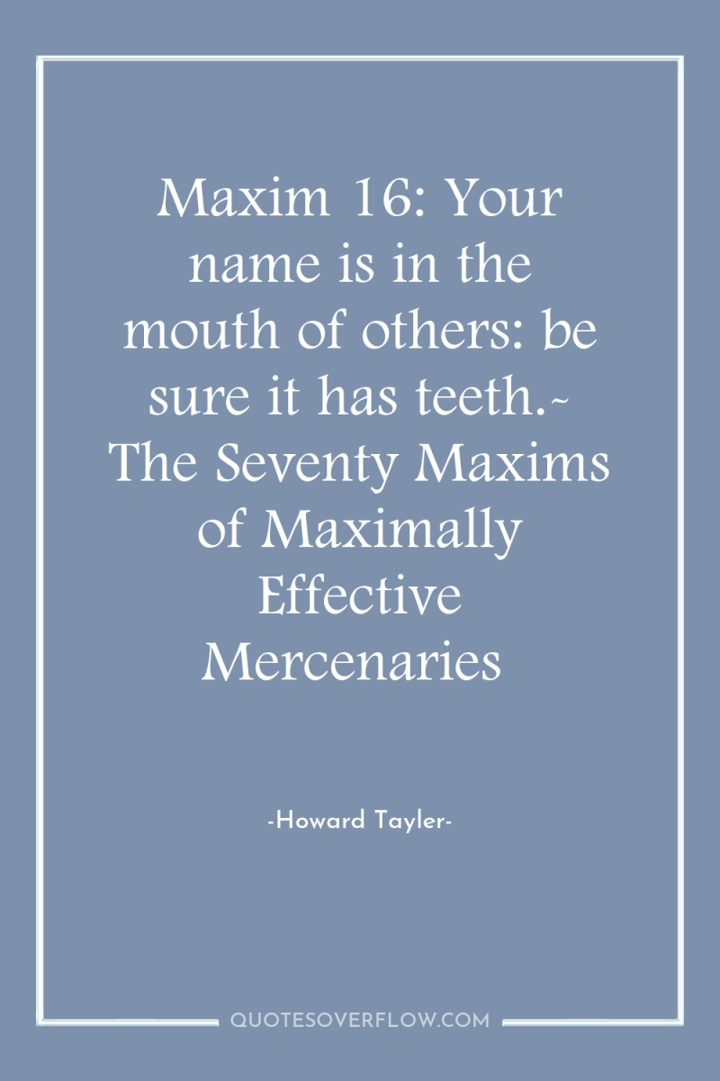 Maxim 16: Your name is in the mouth of others:...