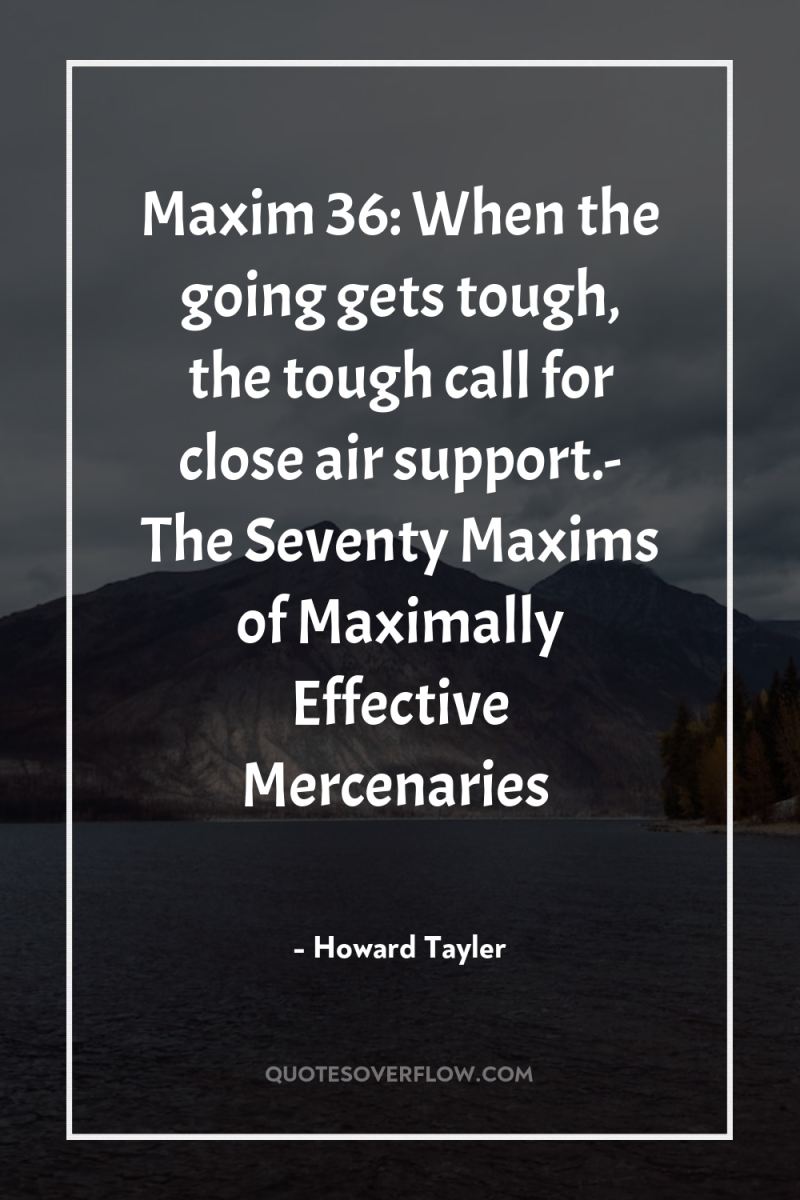 Maxim 36: When the going gets tough, the tough call...