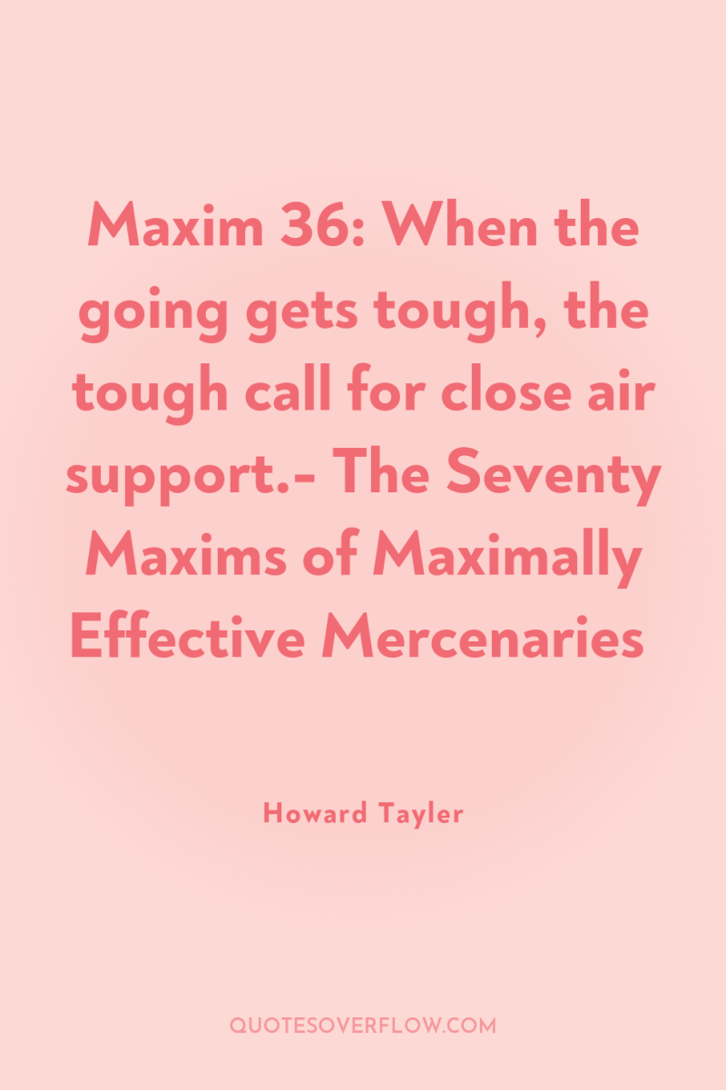 Maxim 36: When the going gets tough, the tough call...
