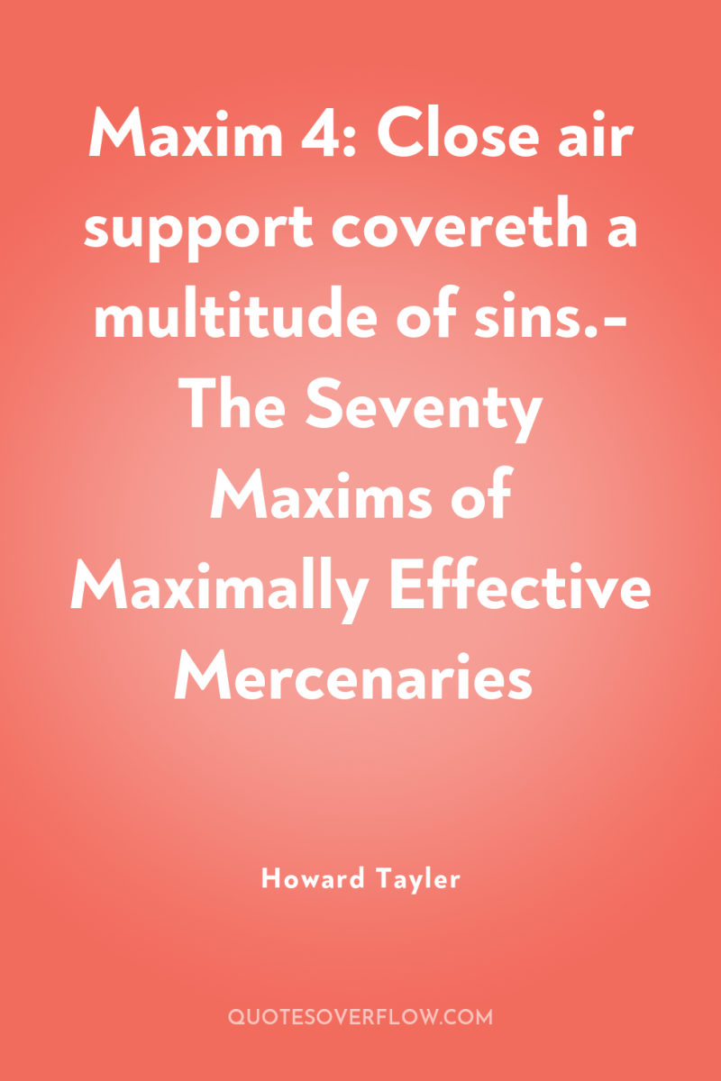 Maxim 4: Close air support covereth a multitude of sins.-...