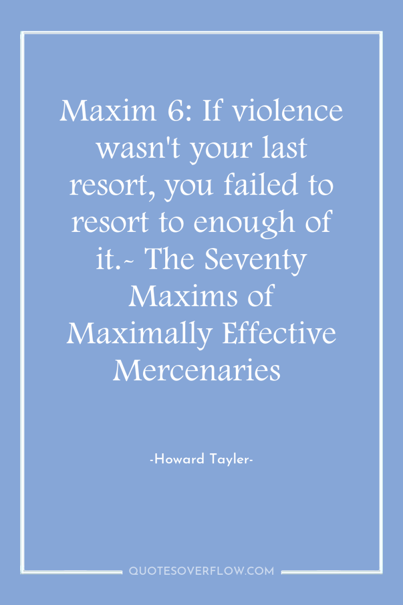 Maxim 6: If violence wasn't your last resort, you failed...