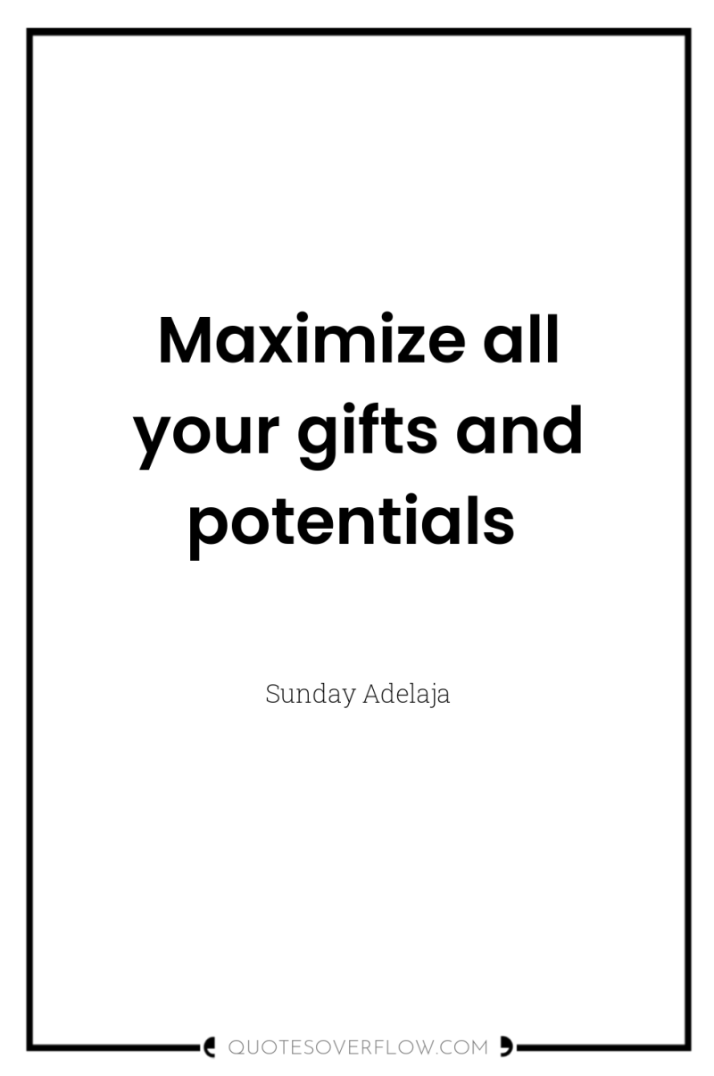 Maximize all your gifts and potentials 