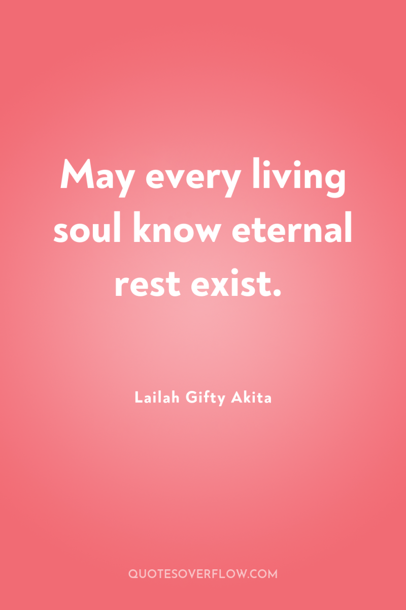 May every living soul know eternal rest exist. 