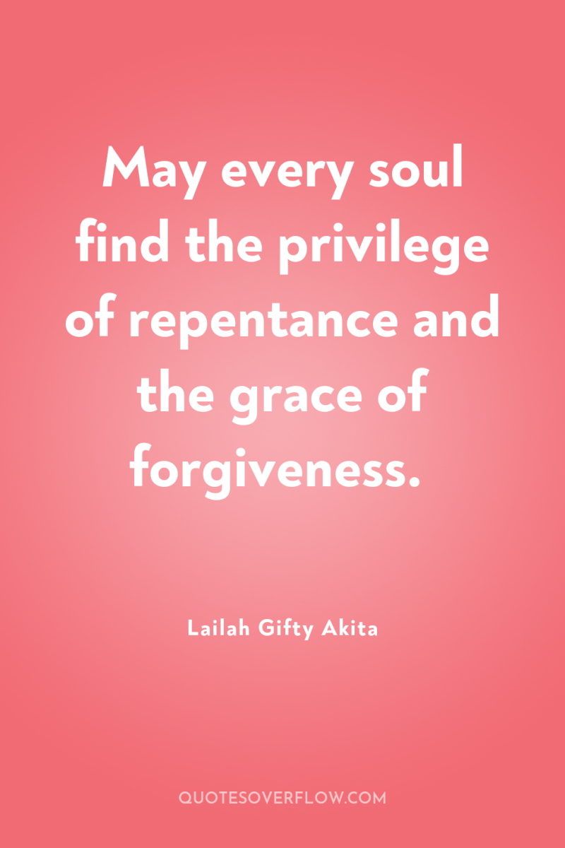 May every soul find the privilege of repentance and the...
