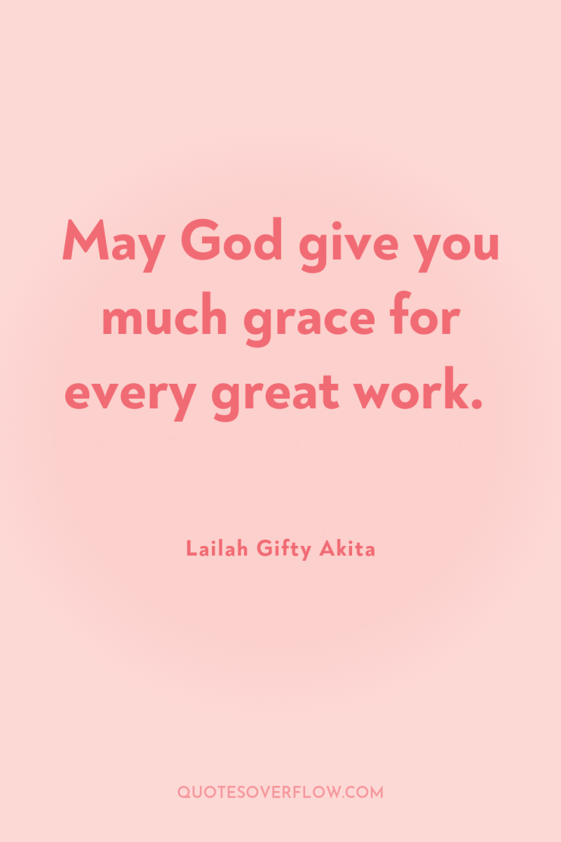May God give you much grace for every great work. 