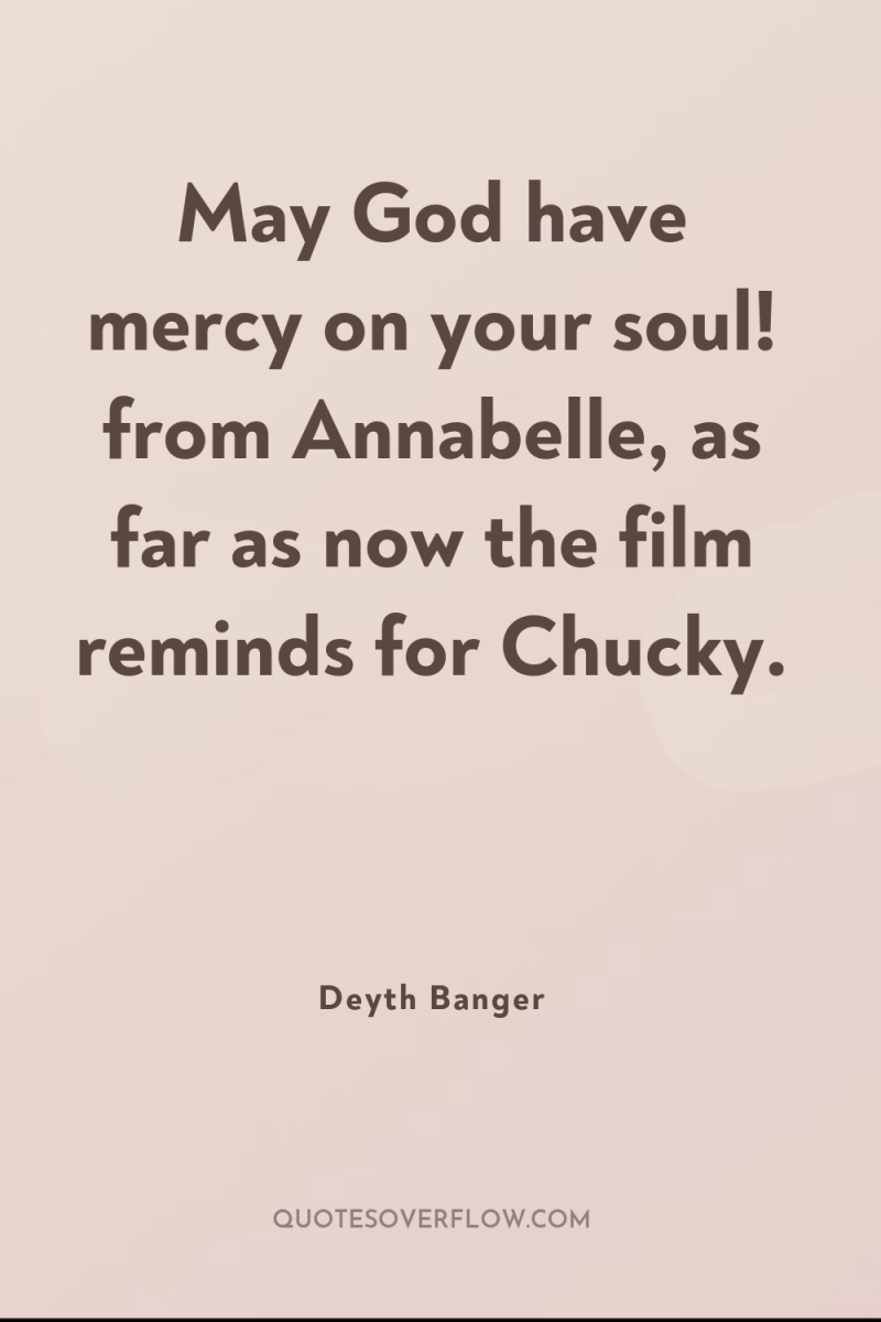 May God have mercy on your soul! from Annabelle, as...
