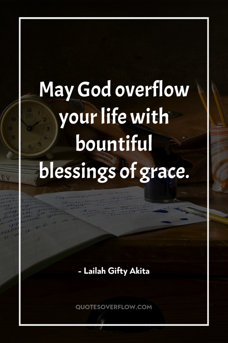 May God overflow your life with bountiful blessings of grace. 