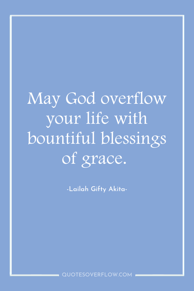 May God overflow your life with bountiful blessings of grace. 