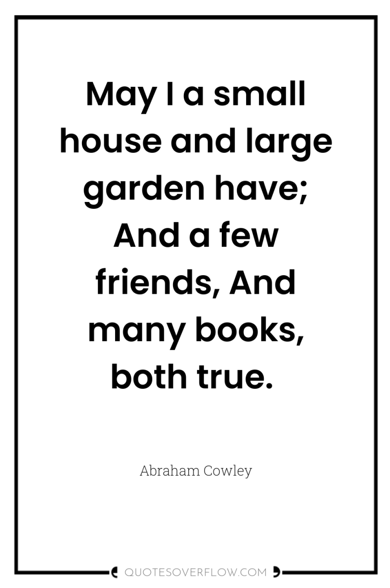 May I a small house and large garden have; And...