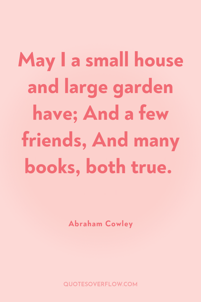 May I a small house and large garden have; And...