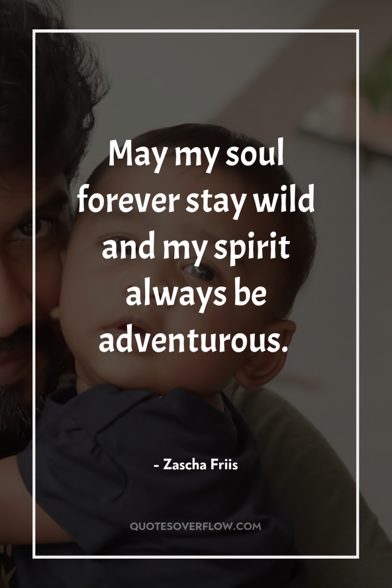 May my soul forever stay wild and my spirit always...