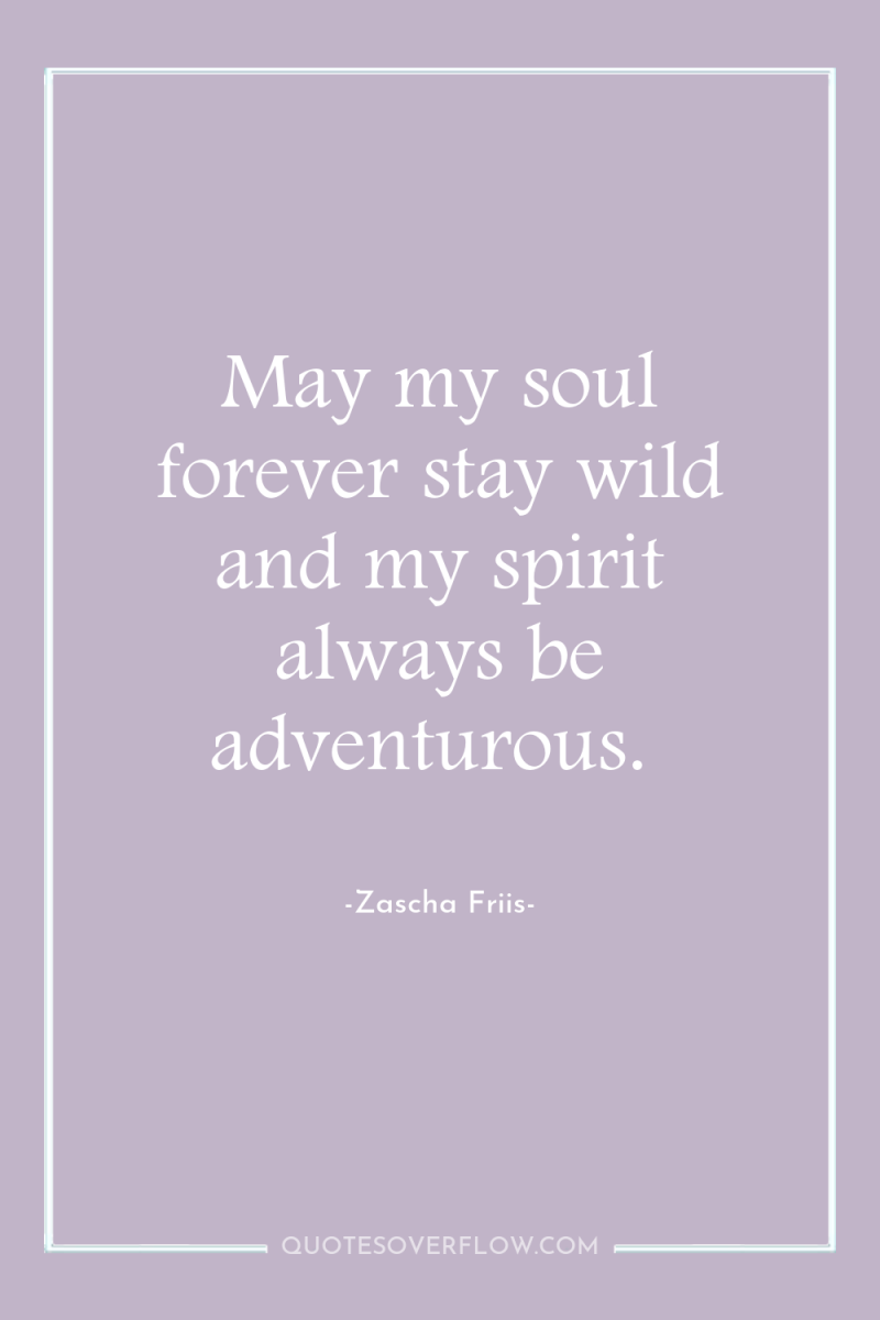 May my soul forever stay wild and my spirit always...