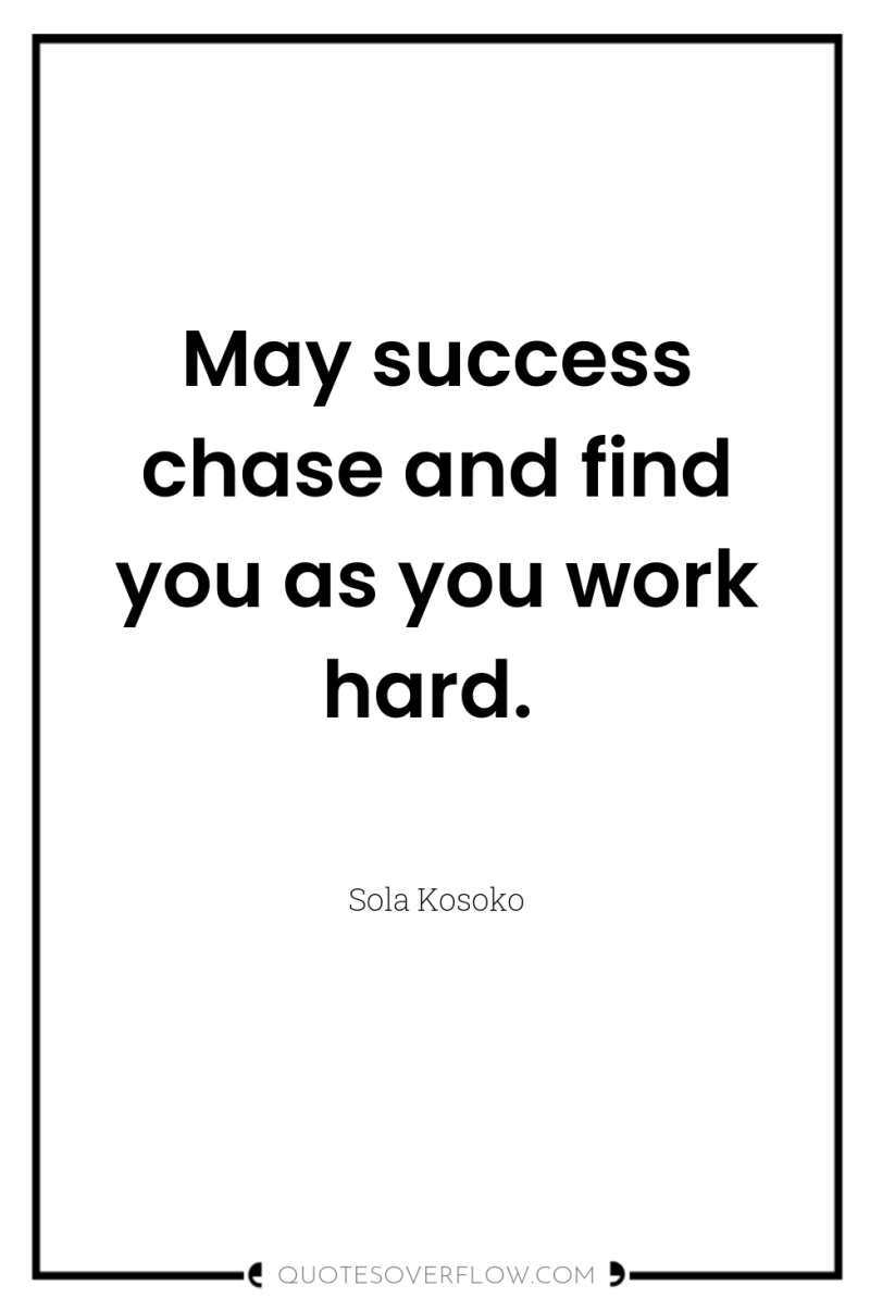 May success chase and find you as you work hard. 