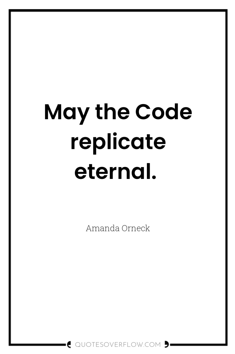 May the Code replicate eternal. 
