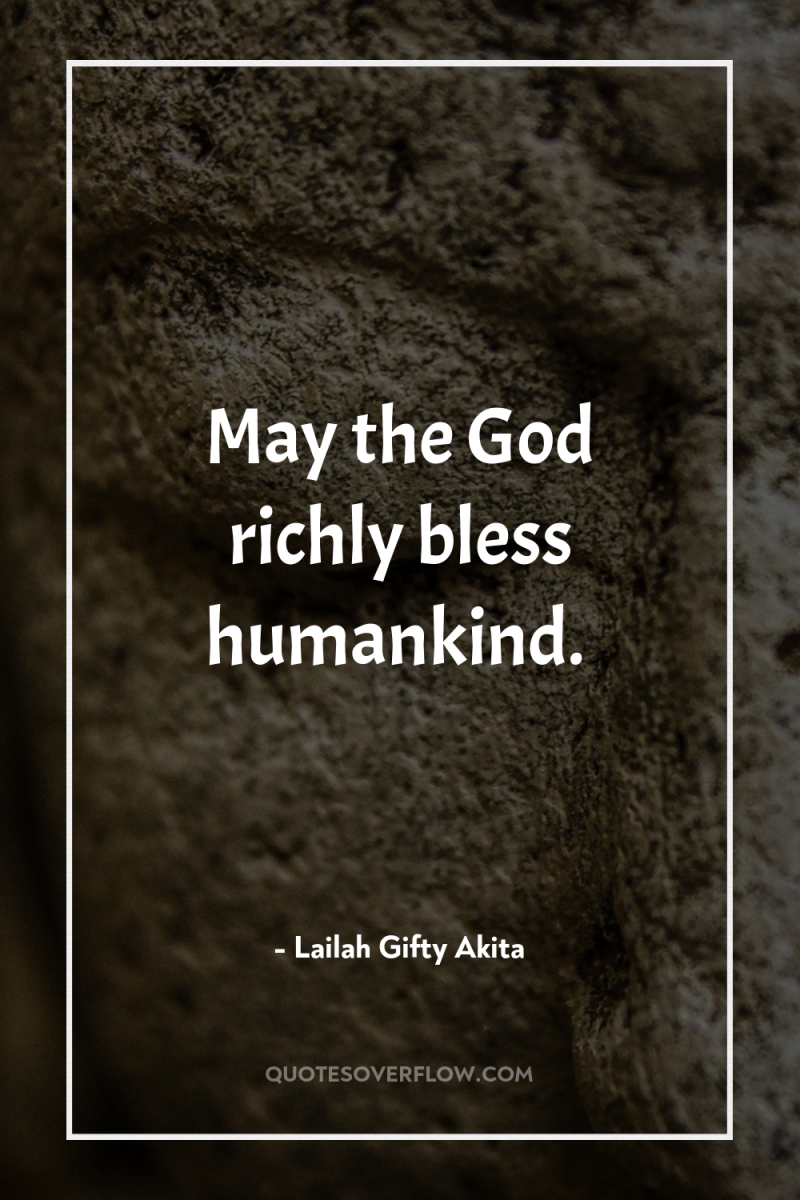 May the God richly bless humankind. 