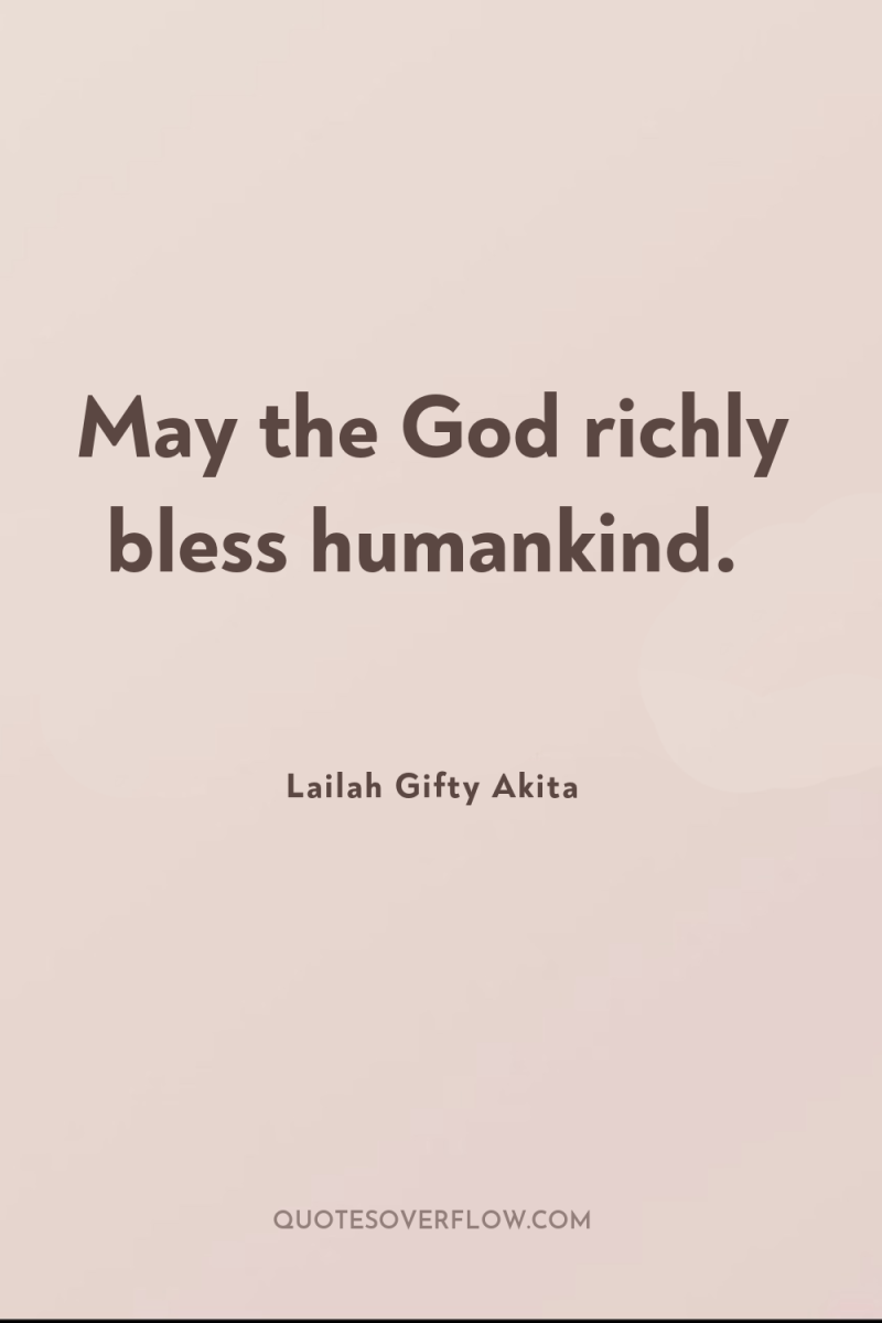 May the God richly bless humankind. 