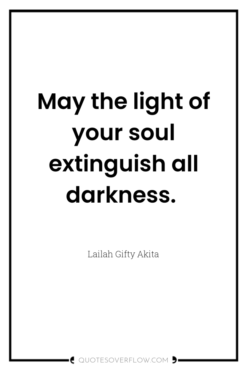 May the light of your soul extinguish all darkness. 