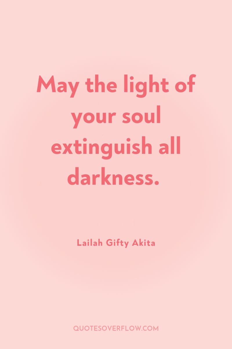 May the light of your soul extinguish all darkness. 
