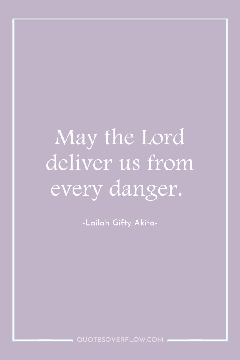 May the Lord deliver us from every danger. 