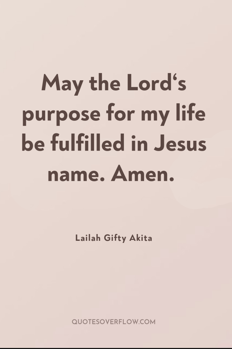 May the Lord‘s purpose for my life be fulfilled in...